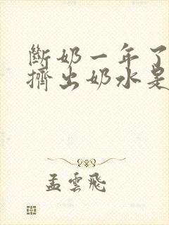 断奶一年了还能挤出奶水是怎么回事