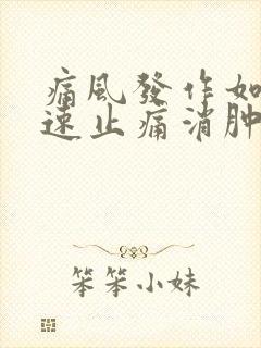 痛风发作如何快速止痛消肿药