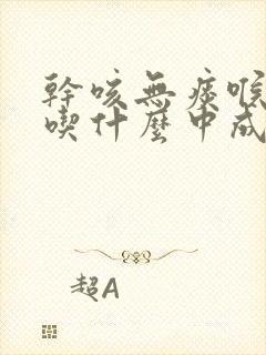 干咳无痰喉咙痒吃什么中成药效果最好