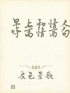 早上和情人打招呼高情商句子