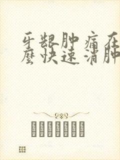 牙龈肿痛在家怎么快速消肿