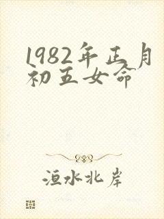 1982年正月初五女命