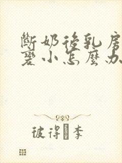 断奶后乳房缩水变小怎么办封面