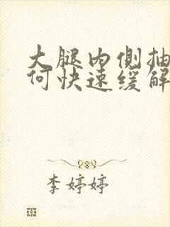 大腿内侧抽筋如何快速缓解疼痛