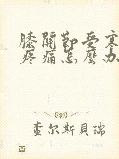 膝关节受寒弯曲疼痛怎么办封面