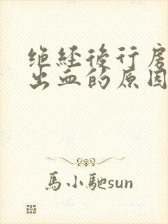 绝经后行房过后出血的原因