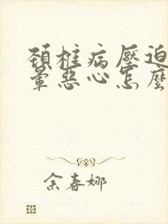 颈椎病压迫的头晕恶心怎么办