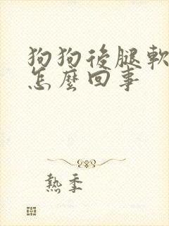 狗狗后腿软无力怎么回事