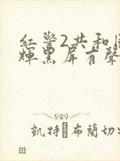 红警2共和国之辉黑屏有声音win10封面