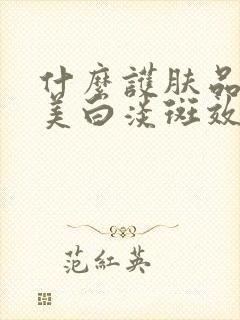 什么护肤品补水美白淡斑效果好