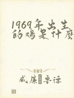1969年出生的鸡是什么命?