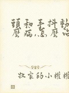 头和手抖动是什么病,怎么治疗