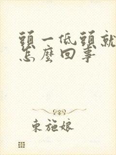 头一低头就头晕怎么回事