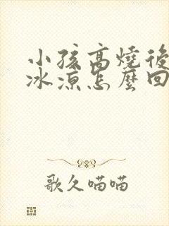 小孩高烧后手脚冰凉怎么回事