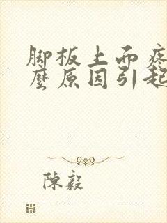 脚板上面疼是什么原因引起的