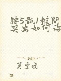 腰5骶1椎间盘突出如何治