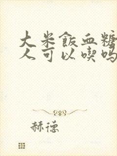 大米饭血糖高的人可以吃吗