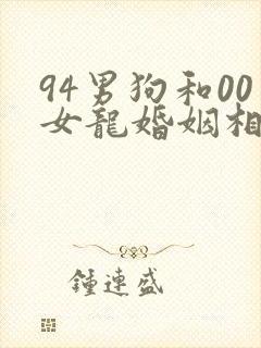 94男狗和00女龙婚姻相配吗