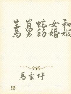 生肖蛇女和生肖马男的婚姻相配吗