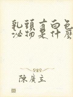 乳头有白色的分泌物是什么