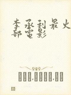 李承利最火的三部电影