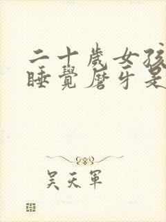 二十岁女孩夜里睡觉磨牙是什么原因