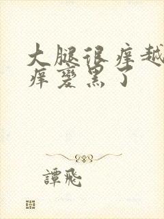 大腿很痒越抓越痒变黑了