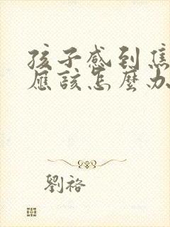 孩子感到焦虑时应该怎么办?