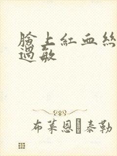 脸上红血丝容易过敏