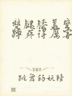 双腿膝盖弯曲下蹲疼得厉害