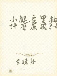 小腿夜里抽筋是什么原因?如何解决