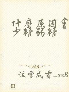 什么原因会引起少精弱精