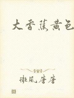 大香蕉黄色全免