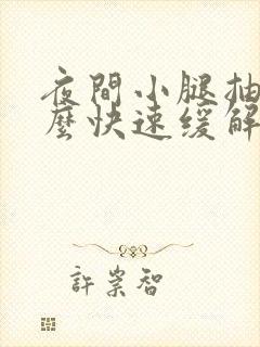 夜间小腿抽筋怎么快速缓解