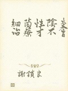 细菌性阴炎怎样治疗才不会复发