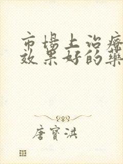 市场上治疗脚气效果好的药膏