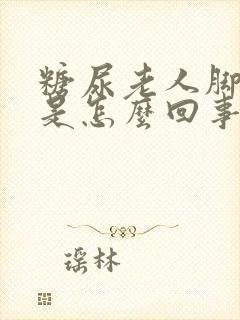 糖尿老人脚浮肿是怎么回事