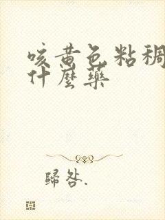 咳黄色粘稠痰吃什么药