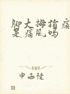 脚大拇指痛一定是痛风吗