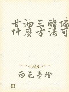 甘油三酯偏高有什么方法可以把它降低