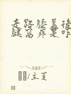 走路膝盖后面的腿窝疼是咋回事