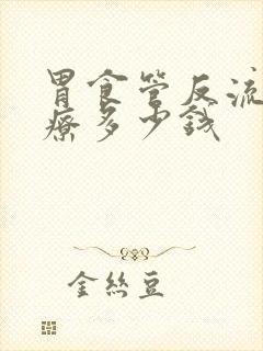 胃食管反流的治疗多少钱