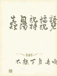 生日祝福语 简短独特祝儿子生日快乐