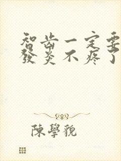 智齿一定要等不发炎不疼了才能拔吗