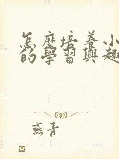 怎么培养小孩子的学习兴趣