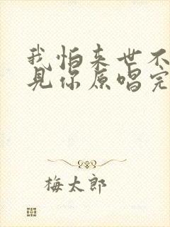 我怕来世不能遇见你原唱完整版