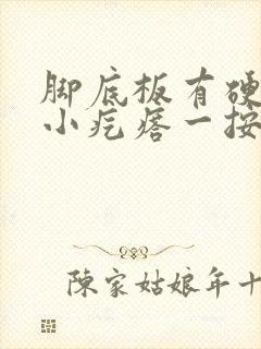 脚底板有硬硬的小疙瘩一按就疼