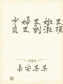 少妇又嫩又紧又爽又刺激视频