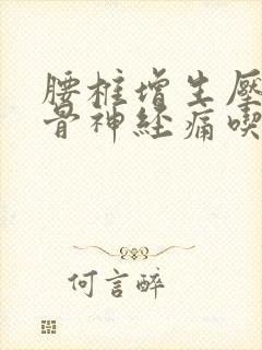 腰椎增生压迫坐骨神经痛吃什么药好