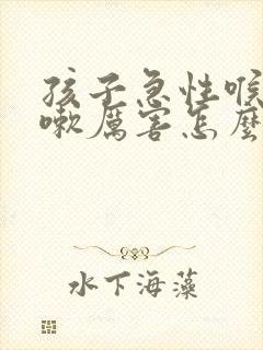 孩子急性喉炎咳嗽厉害怎么办